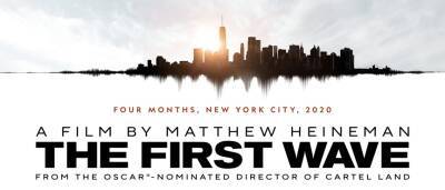 ‘The First Wave’ Director Matthew Heineman: Doc “Pays Homage” To New York Health Care Workers Battling Covid Outbreak - deadline.com - New York - New York
