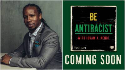 Ibram X. Kendi Launches ‘Be Antiracist’ Podcast With Malcolm Gladwell’s Pushkin Industries & iHeartMedia - deadline.com - Boston