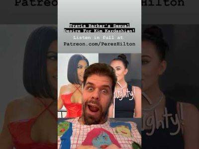 Travis Barker's Sexual Desire For Kim Kardashian! | Perez Hilton - perezhilton.com
