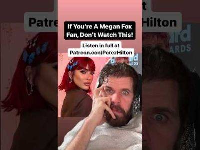 If You're A Megan Fox Fan, Don't Watch This! | Perez Hilton - perezhilton.com