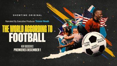 Trevor Noah To Narrate & EP ‘The World According To Football’ Docuseries At Showtime - deadline.com - Britain - France - Brazil - USA - Qatar