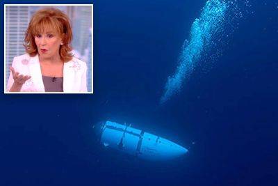 ‘The View’ host Joy Behar blames ‘hubris’ for missing Titanic sub - nypost.com - Canada