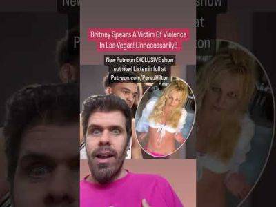 Britney Spears A Victim Of Violence In Las Vegas! Unnecessarily!! | Perez Hilton - perezhilton.com - Las Vegas
