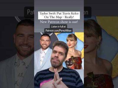 Taylor Swift Put Travis Kelce On The Map - Really! | Perez Hilton - perezhilton.com