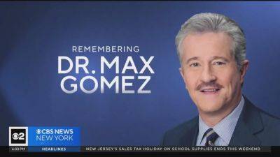 Dr. Max Gomez Dies: Award-Winning CBS New York Medical Reporter Was 72 - deadline.com - New York - USA - New York - city Philadelphia