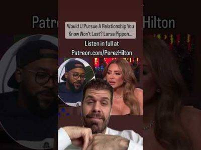 Would U Pursue A Relationship You Know Won't Last? Larsa Pippen... | Perez Hilton - perezhilton.com - Jordan