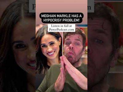 Meghan Markle Has A Hypocrisy Problem! | Perez Hilton - perezhilton.com - Britain
