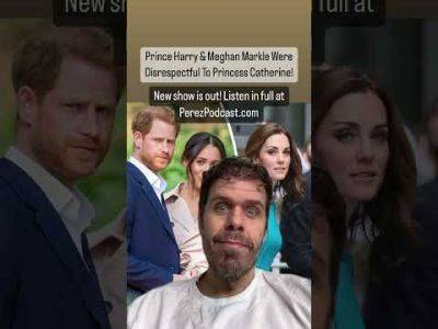 Prince Harry & Meghan Markle Were Disrespectful To Princess Catherine! | Perez Hilton - perezhilton.com