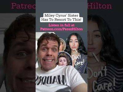 Miley Cyrus' Sister Has To Resort To This! | Perez Hilton - perezhilton.com