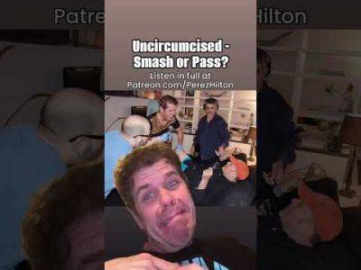 Uncircumcised - Smash or Pass? | Perez Hilton - perezhilton.com