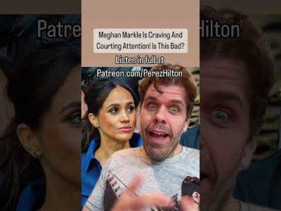 Meghan Markle Is Craving And Courting Attention! Is This Bad? | Perez Hilton - perezhilton.com